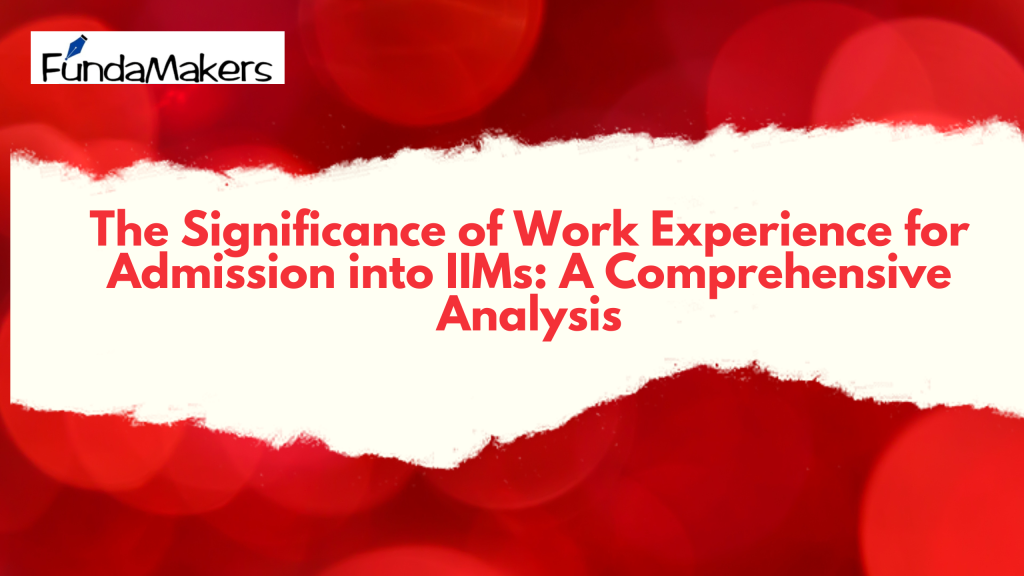 The Significance of Work Experience for Admission into IIMs: A Comprehensive Analysis