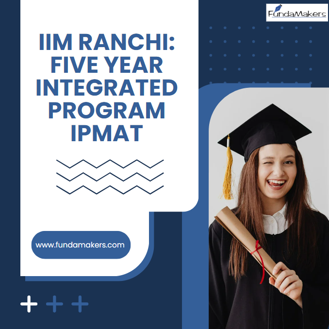 IIM Ranchi: Five Year Integrated Program IPMAT